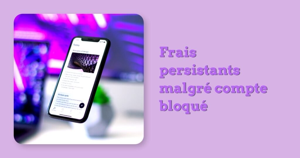 Frais persistants malgré compte bloqué